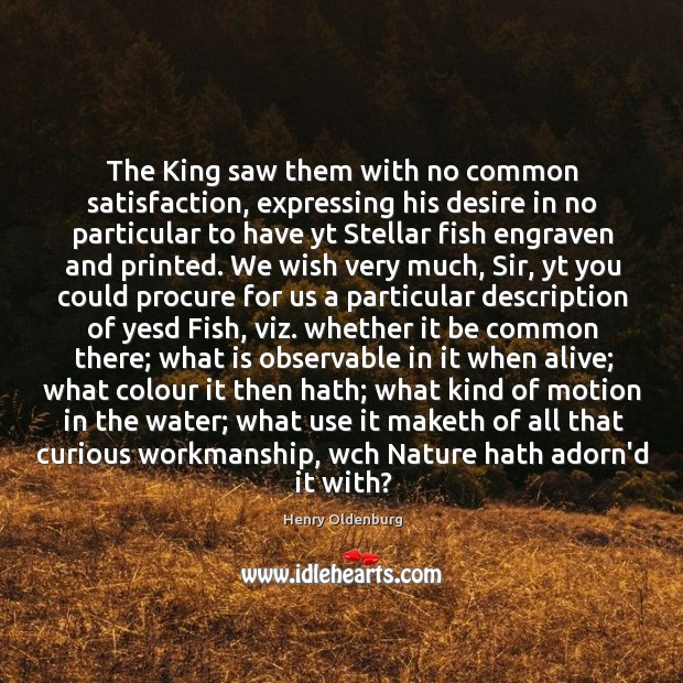 The King saw them with no common satisfaction, expressing his desire in Henry Oldenburg Picture Quote