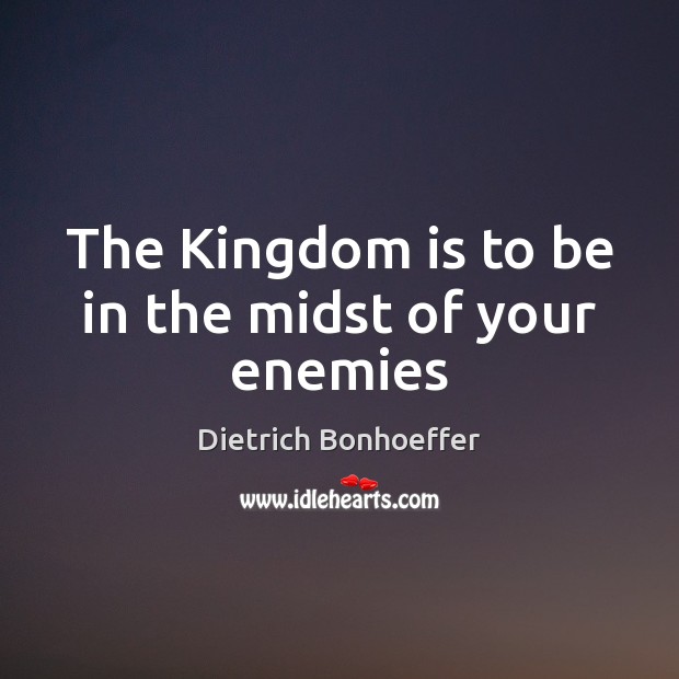 The Kingdom is to be in the midst of your enemies Image
