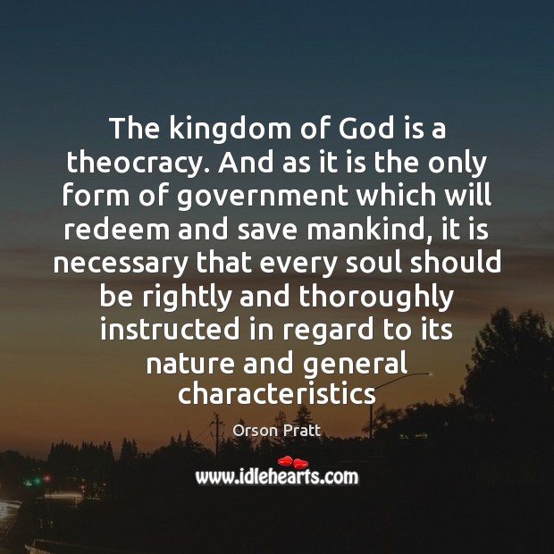 The kingdom of God is a theocracy. And as it is the Orson Pratt Picture Quote
