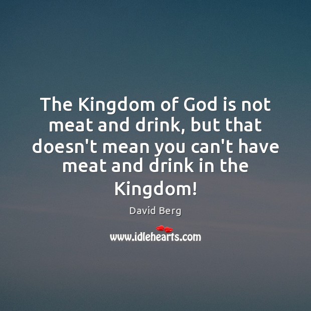 The Kingdom of God is not meat and drink, but that doesn’t Image
