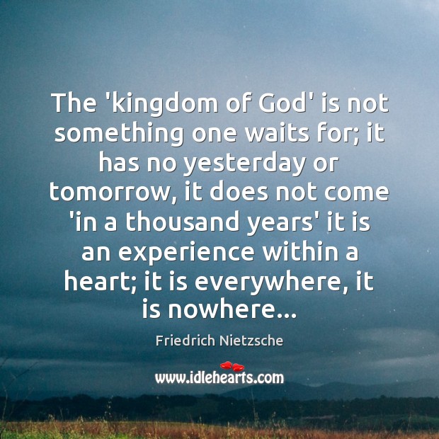 The ‘kingdom of God’ is not something one waits for; it has Friedrich Nietzsche Picture Quote