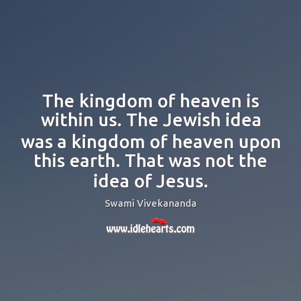 The kingdom of heaven is within us. The Jewish idea was a Image