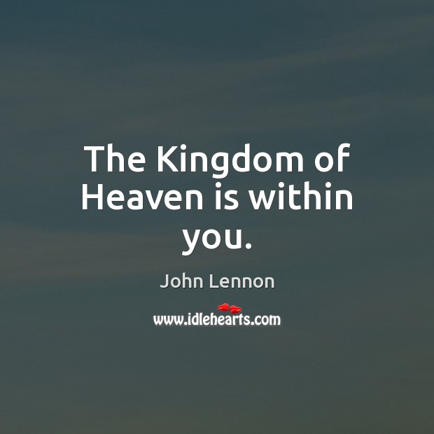 The Kingdom of Heaven is within you. John Lennon Picture Quote
