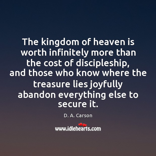 The kingdom of heaven is worth infinitely more than the cost of D. A. Carson Picture Quote