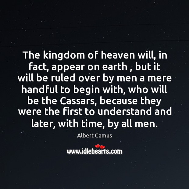 The kingdom of heaven will, in fact, appear on earth , but it Image