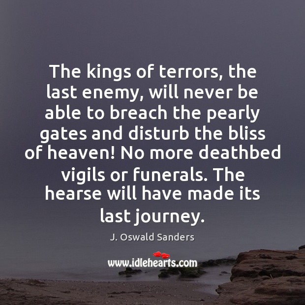 The kings of terrors, the last enemy, will never be able to J. Oswald Sanders Picture Quote