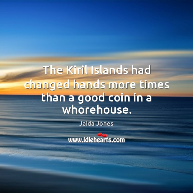 The Kiril Islands had changed hands more times than a good coin in a whorehouse. Jaida Jones Picture Quote
