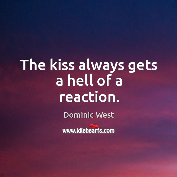 The kiss always gets a hell of a reaction. Dominic West Picture Quote