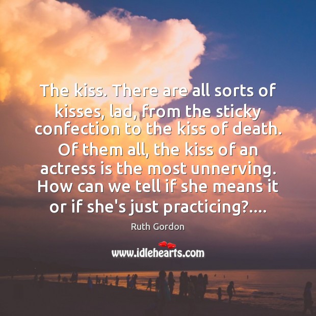 The kiss. There are all sorts of kisses, lad, from the sticky Ruth Gordon Picture Quote
