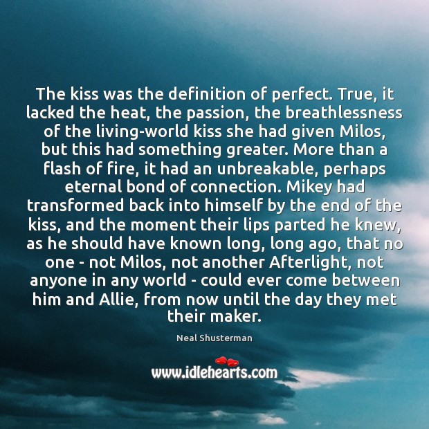The kiss was the definition of perfect. True, it lacked the heat, Neal Shusterman Picture Quote