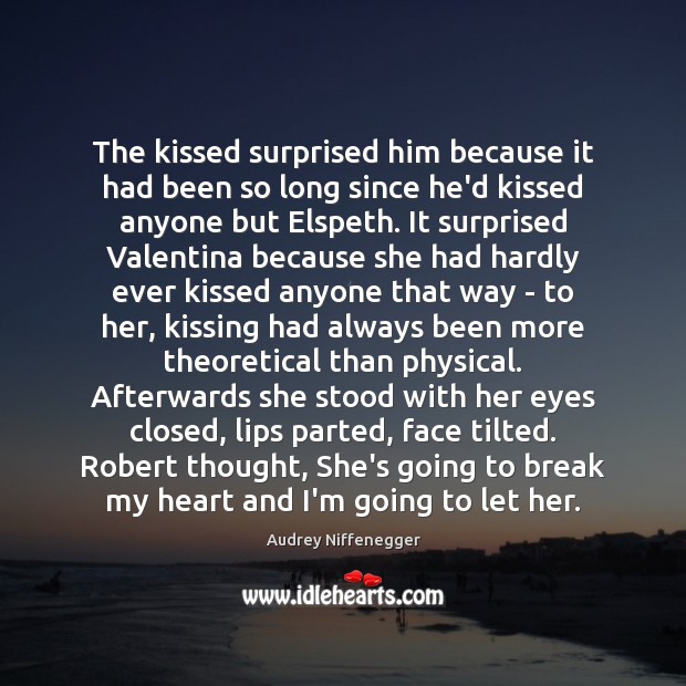 The kissed surprised him because it had been so long since he’d Audrey Niffenegger Picture Quote