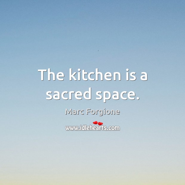 The kitchen is a sacred space. Marc Forgione Picture Quote