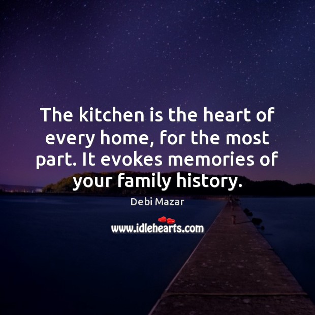 The kitchen is the heart of every home, for the most part. Debi Mazar Picture Quote