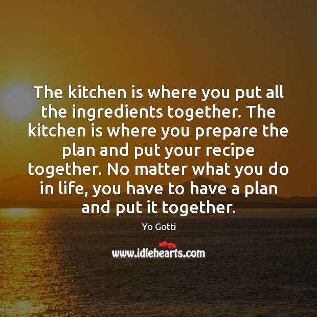 The kitchen is where you put all the ingredients together. The kitchen Yo Gotti Picture Quote