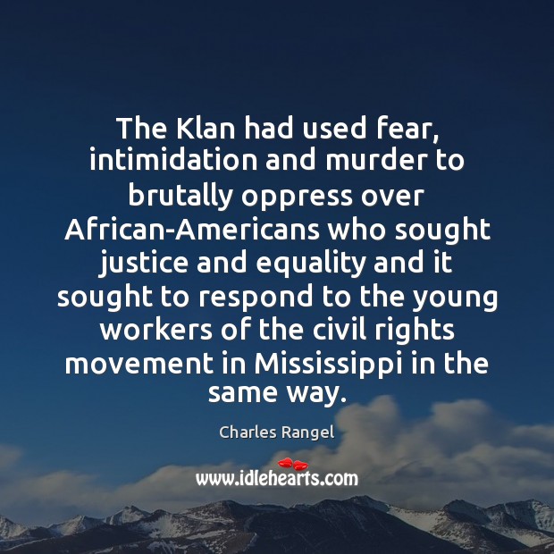 The Klan had used fear, intimidation and murder to brutally oppress over Charles Rangel Picture Quote