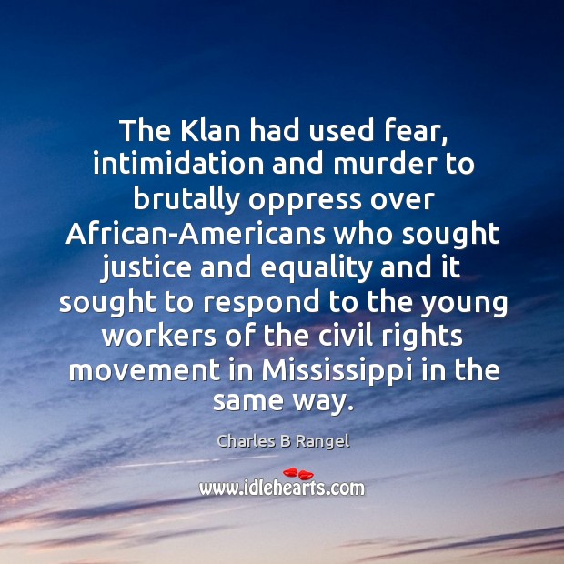 The klan had used fear, intimidation and murder to brutally oppress over Charles B Rangel Picture Quote