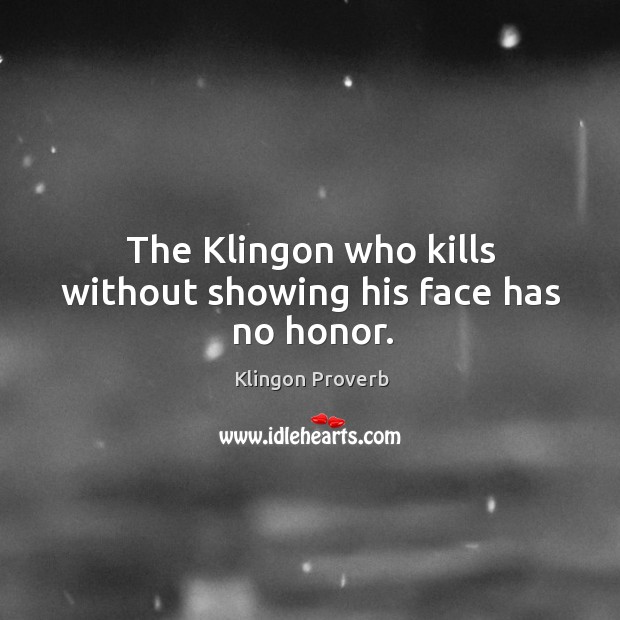 The klingon who kills without showing his face has no honor. Image