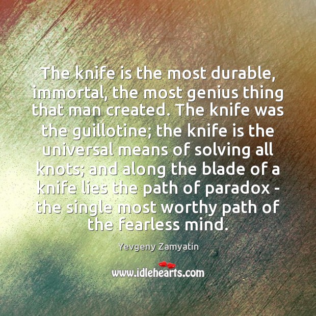 The knife is the most durable, immortal, the most genius thing that Yevgeny Zamyatin Picture Quote
