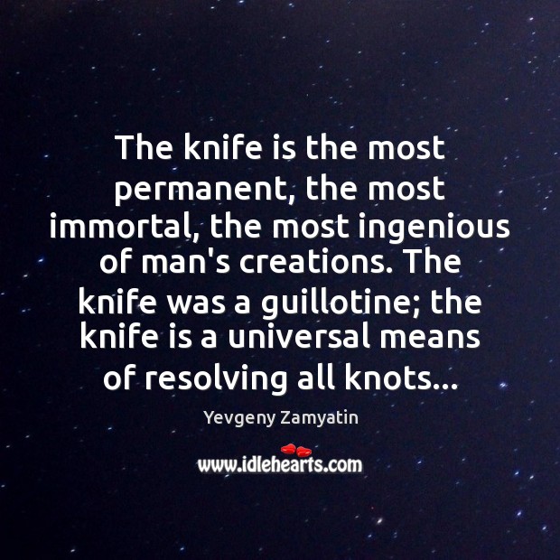 The knife is the most permanent, the most immortal, the most ingenious Yevgeny Zamyatin Picture Quote