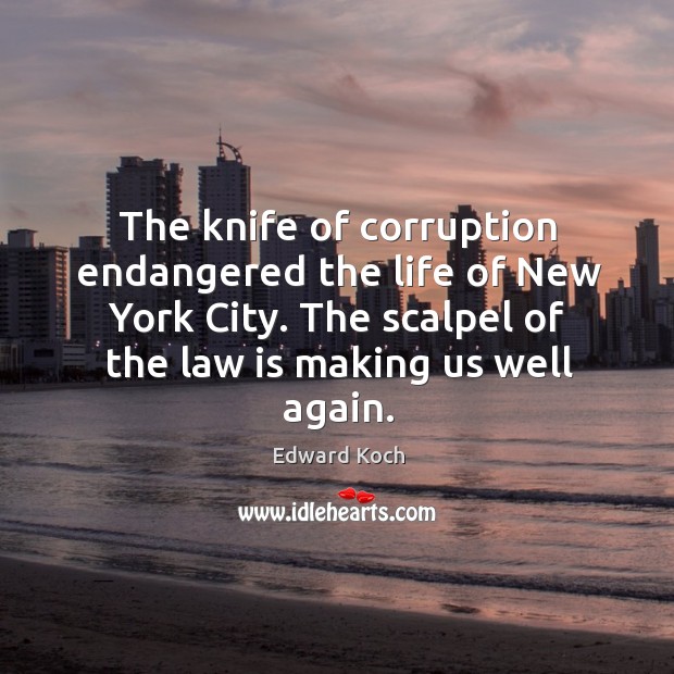 The knife of corruption endangered the life of new york city. Edward Koch Picture Quote