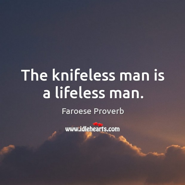 The knifeless man is a lifeless man. Faroese Proverbs Image