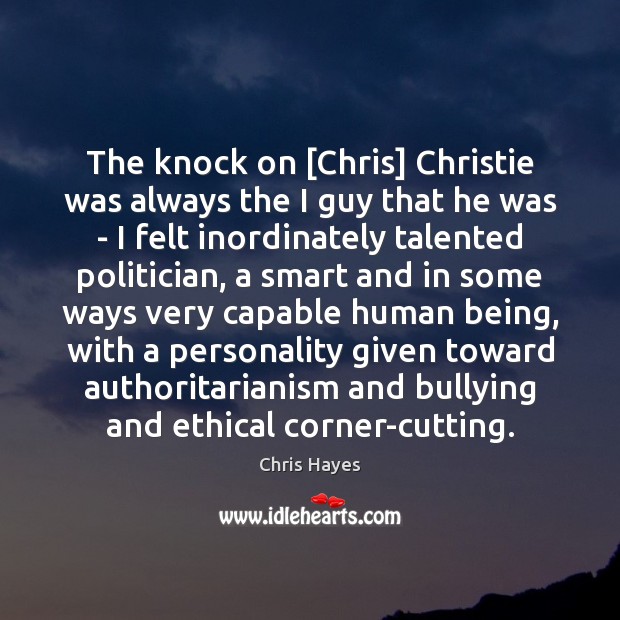 The knock on [Chris] Christie was always the I guy that he Chris Hayes Picture Quote