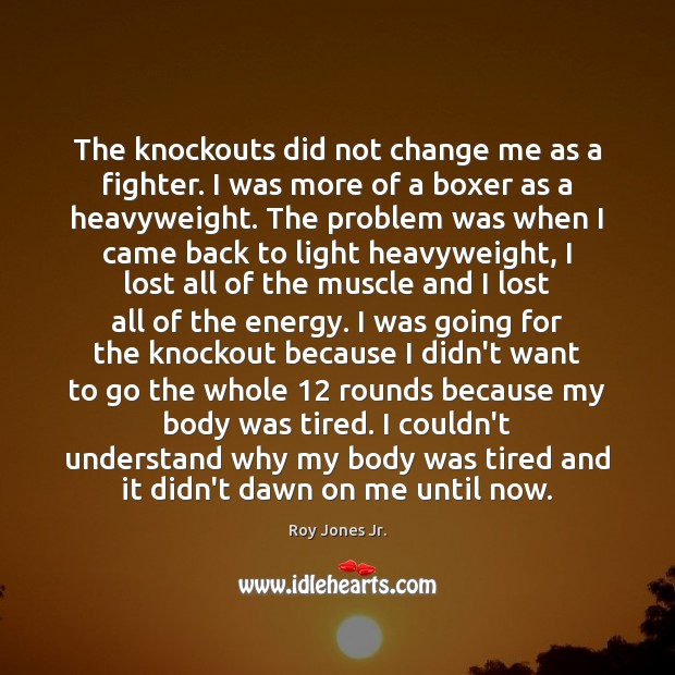 The knockouts did not change me as a fighter. I was more Roy Jones Jr. Picture Quote