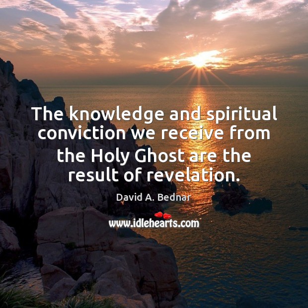 The knowledge and spiritual conviction we receive from the Holy Ghost are Image