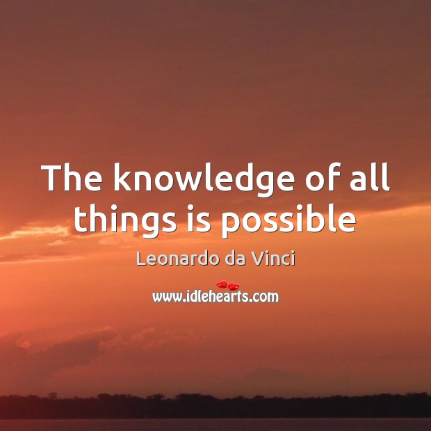The knowledge of all things is possible Leonardo da Vinci Picture Quote