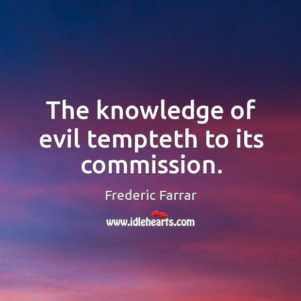 The knowledge of evil tempteth to its commission. Image