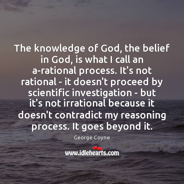 The knowledge of God, the belief in God, is what I call George Coyne Picture Quote