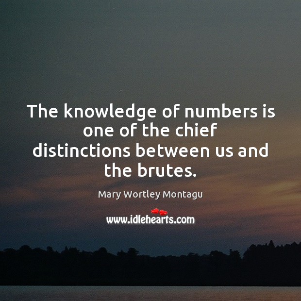 The knowledge of numbers is one of the chief distinctions between us and the brutes. Image