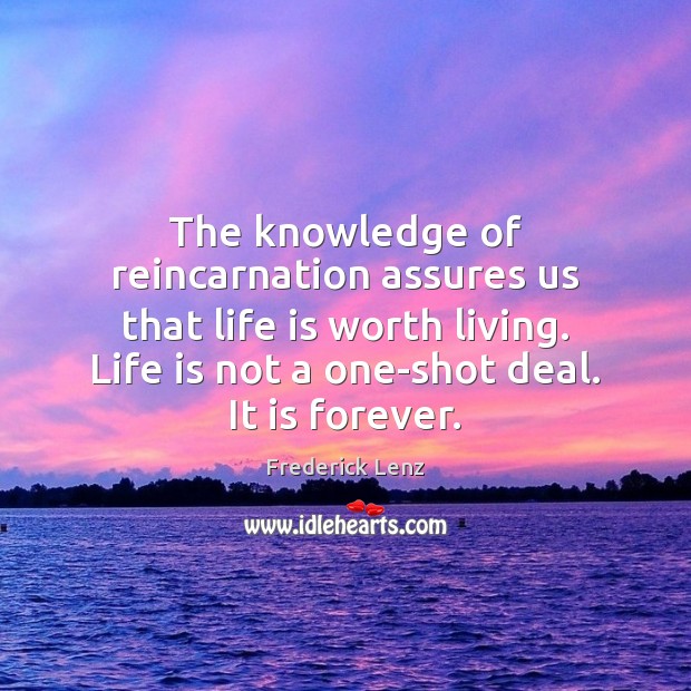 The knowledge of reincarnation assures us that life is worth living. Life Image