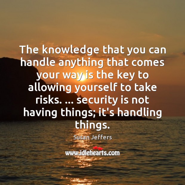 The knowledge that you can handle anything that comes your way is Susan Jeffers Picture Quote