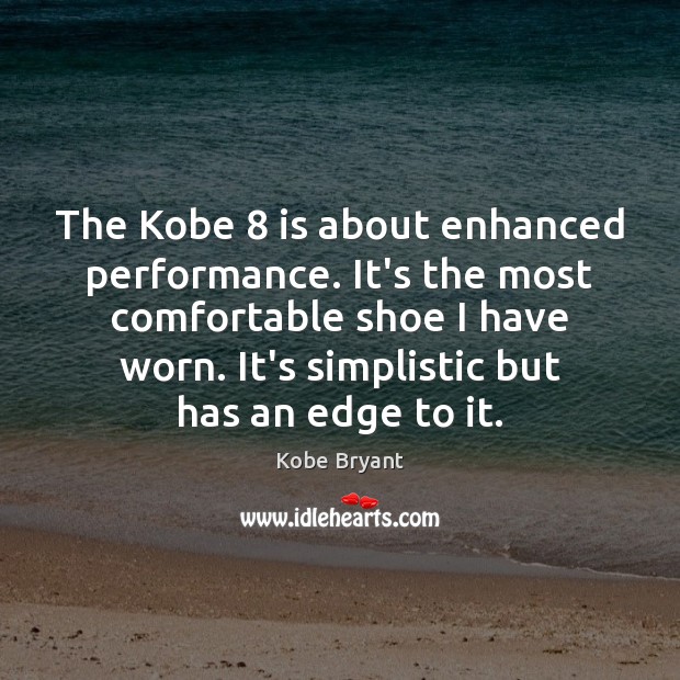 The Kobe 8 is about enhanced performance. It’s the most comfortable shoe I Kobe Bryant Picture Quote