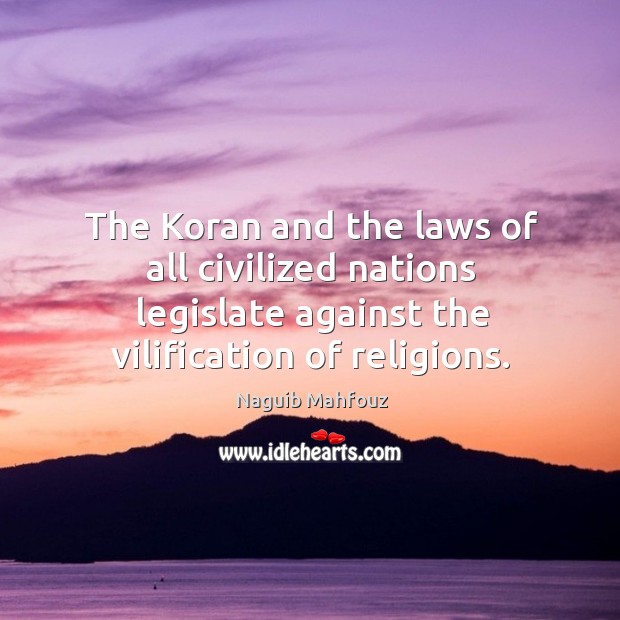 The koran and the laws of all civilized nations legislate against the vilification of religions. Naguib Mahfouz Picture Quote