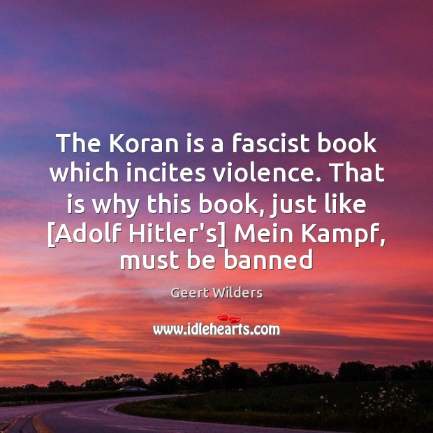 The Koran is a fascist book which incites violence. That is why Geert Wilders Picture Quote