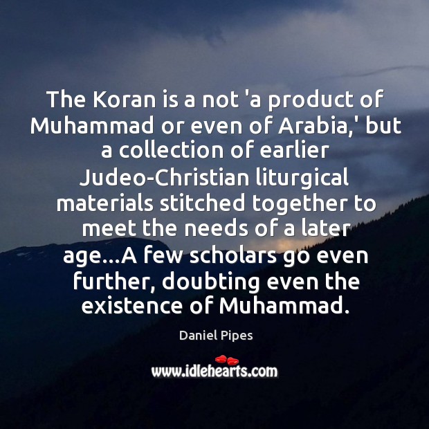 The Koran is a not ‘a product of Muhammad or even of Daniel Pipes Picture Quote