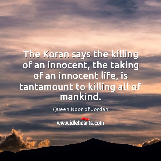 The Koran says the killing of an innocent, the taking of an Image