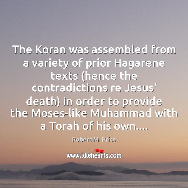 The Koran was assembled from a variety of prior Hagarene texts (hence Robert M. Price Picture Quote