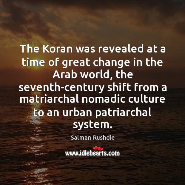 The Koran was revealed at a time of great change in the Salman Rushdie Picture Quote
