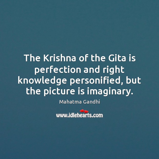 The Krishna of the Gita is perfection and right knowledge personified, but Mahatma Gandhi Picture Quote