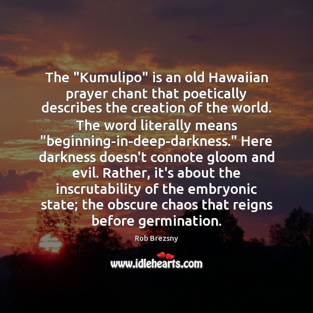 The “Kumulipo” is an old Hawaiian prayer chant that poetically describes the Rob Brezsny Picture Quote