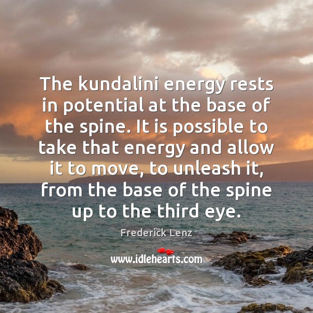 The kundalini energy rests in potential at the base of the spine. Frederick Lenz Picture Quote