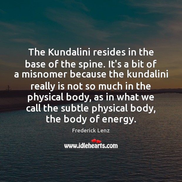 The Kundalini resides in the base of the spine. It’s a bit Image