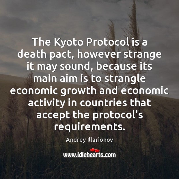 The Kyoto Protocol is a death pact, however strange it may sound, Andrey Illarionov Picture Quote