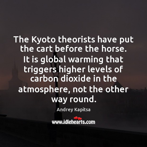 The Kyoto theorists have put the cart before the horse. It is Andrey Kapitsa Picture Quote