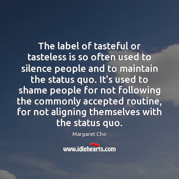 The label of tasteful or tasteless is so often used to silence Margaret Cho Picture Quote
