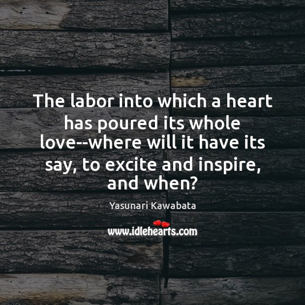 The labor into which a heart has poured its whole love–where will Yasunari Kawabata Picture Quote