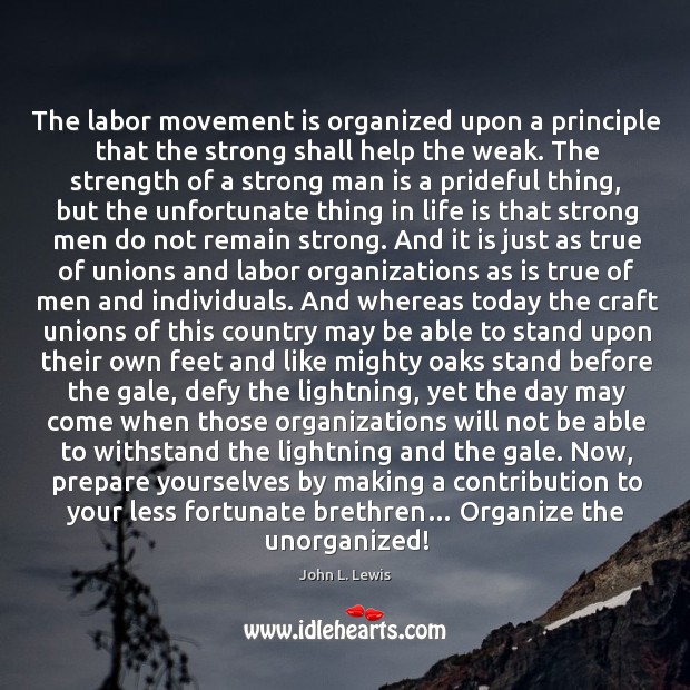 The labor movement is organized upon a principle that the strong shall help the weak. Life Quotes Image